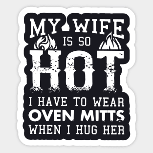 My Wife Is So Hot I Have To Wear Oven Mitts When I Hug Her Wife Sticker